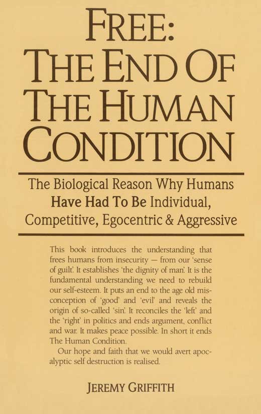 Free by Jeremy Griffith - World Transformation Movement image Free: The End of the Human Condition cover - publication by Jeremy Griffith available from the World Transformation Movement